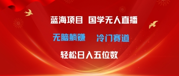 超级蓝海项目，国学无人直播日入几位数，无脑躺赚冷门赛道，最新玩法 - 163资源网-163资源网