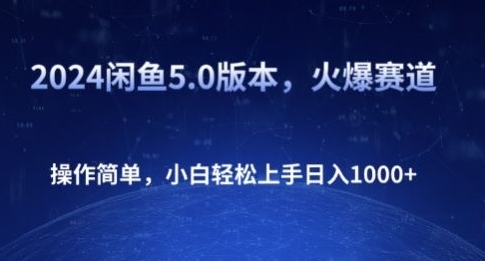 2024闲鱼5.0版本，火爆赛道，操作简单，小白轻松上手日入1K+ - 163资源网-163资源网