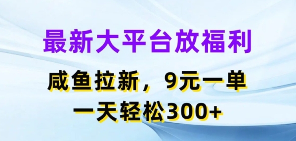 最新大平台放福利，咸鱼拉新项目，9元一单，一天轻松3张 - 163资源网-163资源网