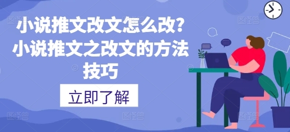 小说推文改文怎么改?小说推文之改文的方法技巧 - 163资源网-163资源网