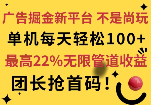 广告掘金新平台，不是尚玩!有空刷刷，每天轻松100+，团长抢首码，最高22%无限管道收益 - 163资源网-163资源网