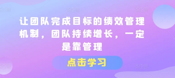 让团队完成目标的绩效管理机制，团队持续增长，一定是靠管理 - 163资源网-163资源网