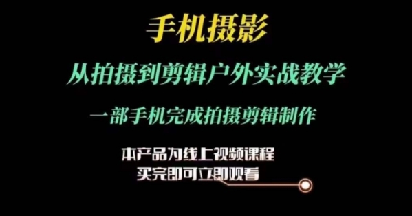 运镜剪辑实操课，手机摄影从拍摄到剪辑户外实战教学，一部手机完成拍摄剪辑制作 - 163资源网-163资源网