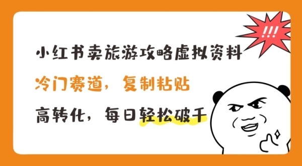 小红书卖旅游攻略虚拟资料，冷门赛道，复制粘贴，高转化，每日轻松破千【揭秘】 - 163资源网-163资源网