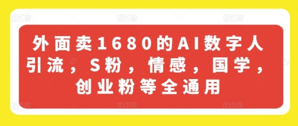 外面卖1680的AI数字人引流，S粉，情感，国学，创业粉等全通用 - 163资源网-163资源网