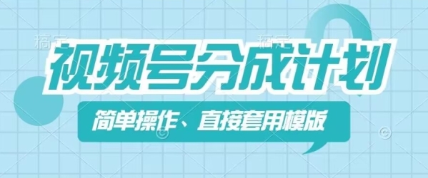 视频号分成计划新玩法，简单操作，直接着用模版，几分钟做好一个作品 - 163资源网-163资源网