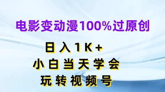 电影变动漫100%过原创，日入1K+，小白当天学会，玩转视频号【揭秘】 - 163资源网-163资源网