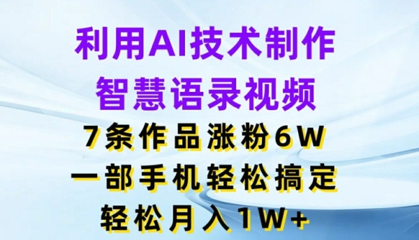 利用AI技术制作智慧语录视频，7条作品涨粉6W，一部手机轻松搞定，轻松月入1W+ - 163资源网-163资源网