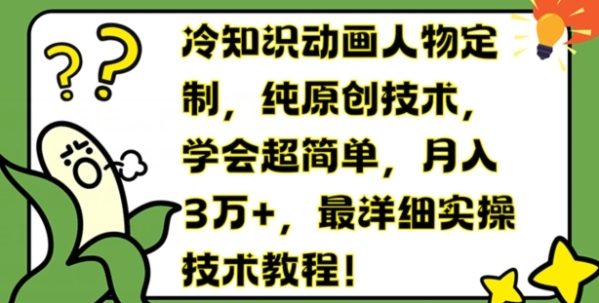 冷知识动画人物定制，纯原创技术，学会超简单，月入3万+，最详细实操技术教程【揭秘】 - 163资源网-163资源网