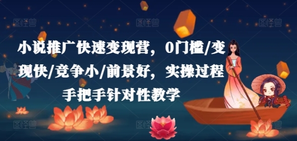 小说推广快速变现营，0门槛/变现快/竞争小/前景好，实操过程手把手针对性教学 - 163资源网-163资源网