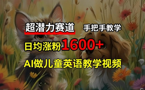 超潜力赛道，免费AI做儿童英语教学视频，3个月涨粉10w+，手把手教学，在家轻松获取被动收入 - 163资源网-163资源网