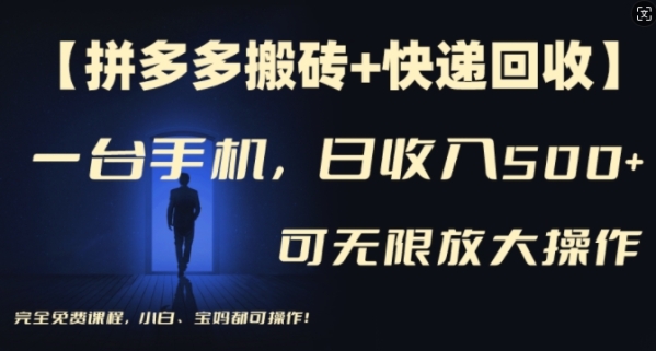 【拼多多搬砖+快递回收】一台手机，日入500+，多号矩阵收益无上限，小白宝妈都可操作【拼多多搬砖+快递回收】一台手机，日入500+，多号矩阵收益无上限，小白宝妈都可操作 - 163资源网-163资源网