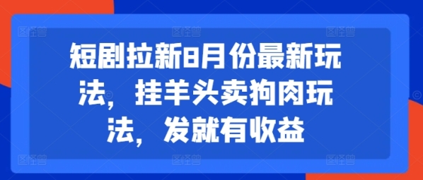 短剧拉新8月份最新玩法，挂羊头卖狗肉玩法，发就有收益 - 163资源网-163资源网