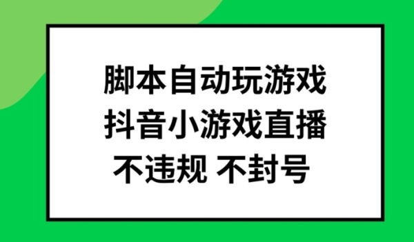 脚本自动玩游戏，抖音小游戏直播，不违规不封号可批量做【揭秘】 - 163资源网-163资源网