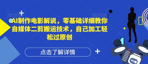 AI制作电影解说，零基础详细教你自媒体二剪搬运技术，自己加工轻松过原创【揭秘】 - 163资源网-163资源网