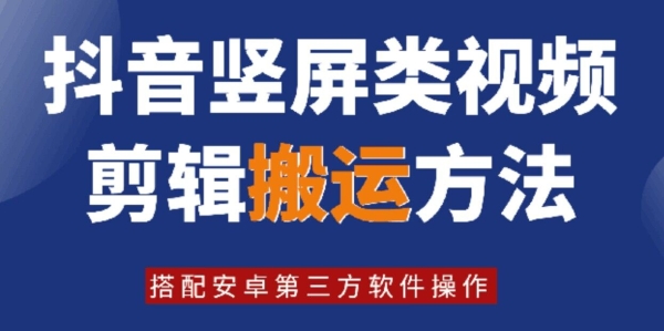 8月日最新抖音竖屏类视频剪辑搬运技术，搭配安卓第三方软件操作 - 163资源网-163资源网