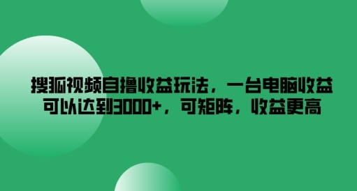 搜狐视频自撸收益玩法，一台电脑收益可以达到3k+，可矩阵，收益更高【揭秘】 - 163资源网-163资源网