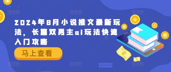 2024年8月小说推文最新玩法，长篇双男主ai玩法快速入门攻略 - 163资源网-163资源网