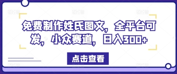 免费制作姓氏图文，全平台可发，小众赛道，日入300+【揭秘】 - 163资源网-163资源网