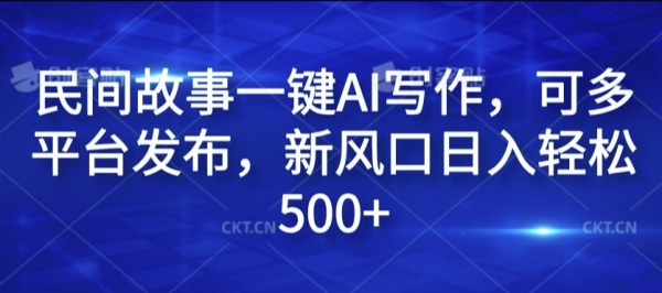 民间故事一键AI写作，可多平台发布，新风口日入轻松500+【揭秘】 - 163资源网-163资源网