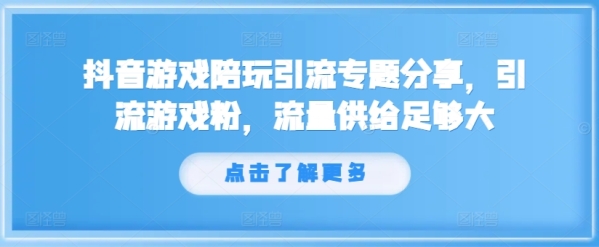 抖音游戏陪玩引流专题分享，引流游戏粉，流量供给足够大 - 163资源网-163资源网