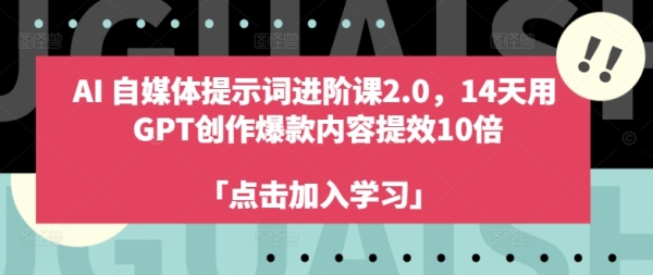 AI自媒体提示词进阶课2.0，14天用 GPT创作爆款内容提效10倍 - 163资源网-163资源网