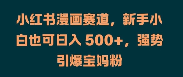 小红书漫画赛道，新手小白也可日入 500+，强势引爆宝妈粉【揭秘】 - 163资源网-163资源网