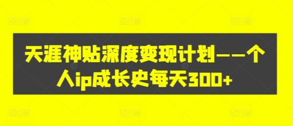 天涯神贴深度变现计划——个人ip成长史每天300+【揭秘】 - 163资源网-163资源网