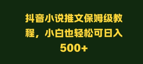 抖音小说推文保姆级教程，小白也轻松可日入500+ - 163资源网-163资源网