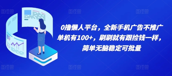 0撸懒人平台，全新手机广告不推广单机有100+，刷刷就有跟捡钱一样， 简单无脑稳定可批量 - 163资源网-163资源网