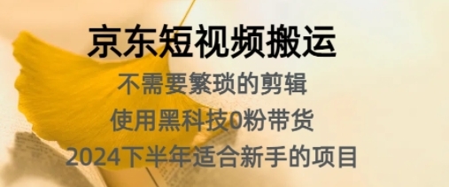 京东短视频搬运，不需要繁琐的剪辑，使用黑科技0粉带货，2024下半年新手适合的项目 - 163资源网-163资源网