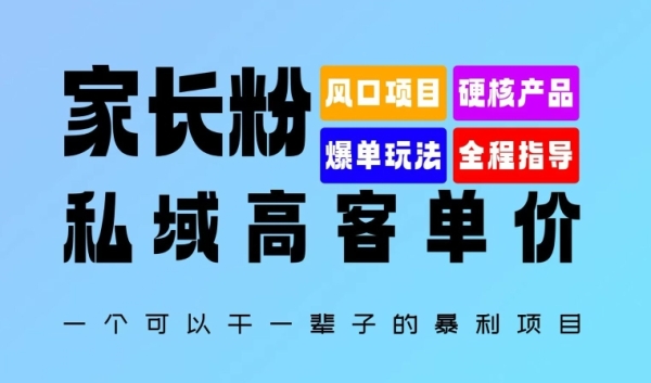 家长粉：私域高客单价，一个可以干一辈子的暴利项目，初中毕业就能完全上手 - 163资源网-163资源网