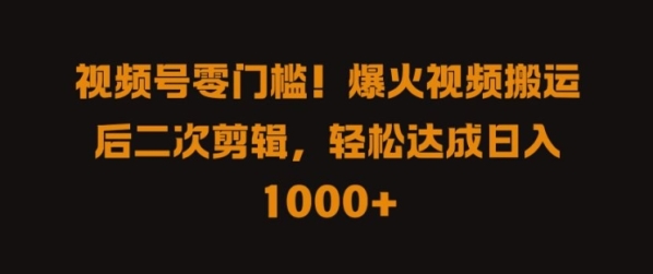 视频号零门槛，爆火视频搬运后二次剪辑，轻松达成日入 1k+【揭秘】 - 163资源网-163资源网