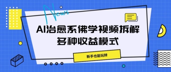 AI治愈系佛学视频拆解，操作简单，新手也能玩转 - 163资源网-163资源网