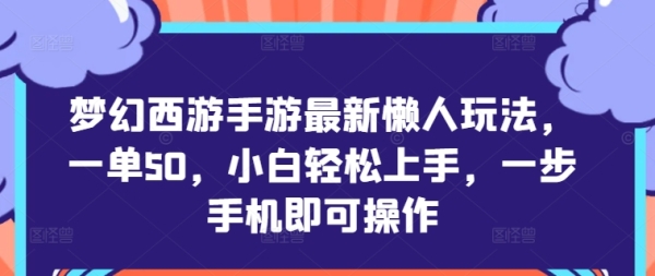 梦幻西游手游最新懒人玩法，一单50，小白轻松上手，一步手机即可操作 - 163资源网-163资源网