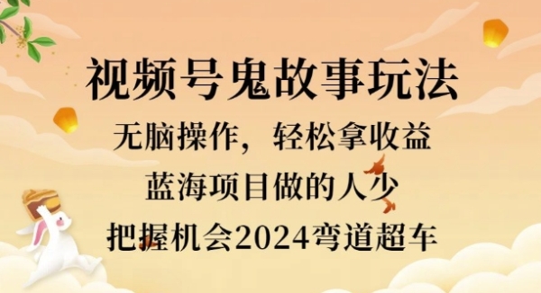 视频号冷门玩法，无脑操作，小白轻松上手拿收益，鬼故事流量爆火，轻松三位数 - 163资源网-163资源网