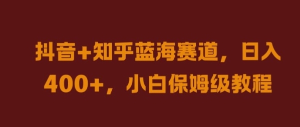 抖音+知乎蓝海赛道，日入几张，小白保姆级教程【揭秘】 - 163资源网-163资源网