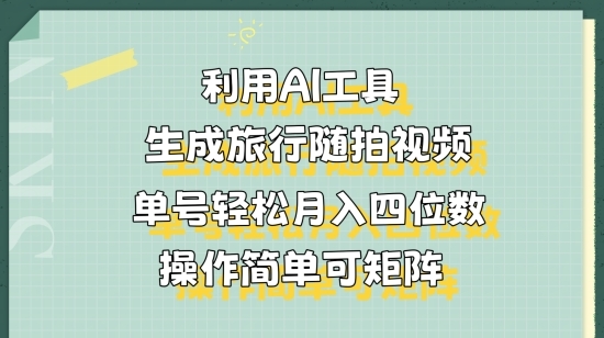 利用AI工具生成旅行随拍视频，单号轻松月入四位数，操作简单可矩阵 - 163资源网-163资源网