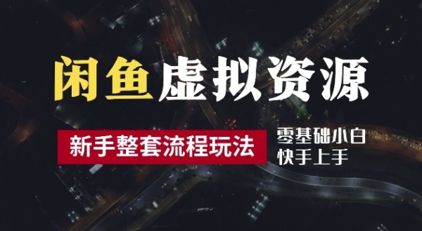 2024最新闲鱼虚拟资源玩法，养号到出单整套流程，多管道收益，每天2小时月收入过万【揭秘】 - 163资源网-163资源网