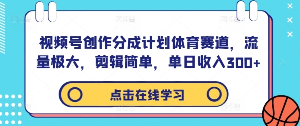 视频号创作分成计划体育赛道，流量极大，剪辑简单，单日收入300+ - 163资源网-163资源网