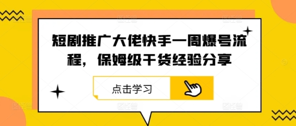 短剧推广大佬快手一周爆号流程，保姆级干货经验分享 - 163资源网-163资源网