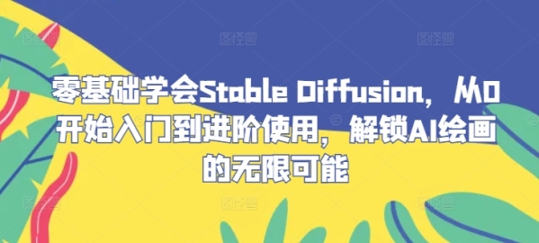 零基础学会Stable Diffusion，从0开始入门到进阶使用，解锁AI绘画的无限可能 - 163资源网-163资源网