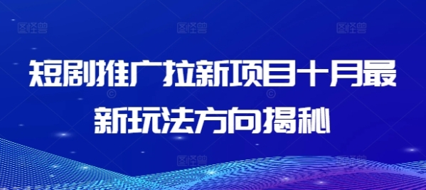 短剧推广拉新项目十月最新玩法方向揭秘 - 163资源网-163资源网