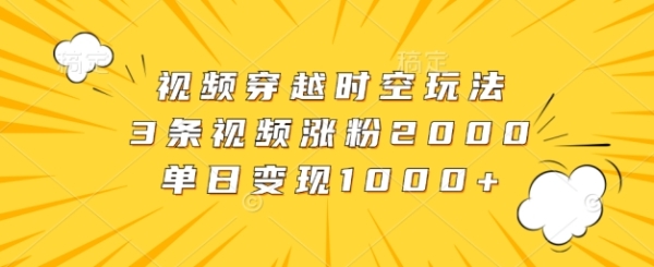 视频穿越时空玩法，3条视频涨粉2000，单日变现1k - 163资源网-163资源网