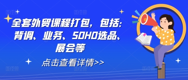 全套外贸课程打包，包括：背调、业务、SOHO选品、展会等 - 163资源网-163资源网