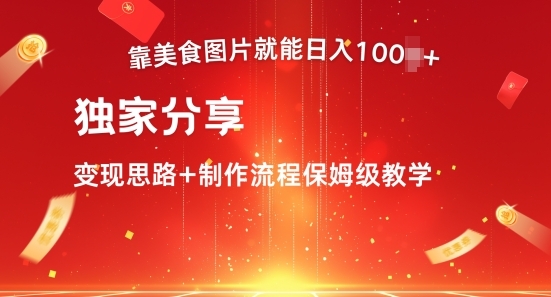 靠美食图片就能日入100+，独家分享变现思路+制作流程保姆级教学 - 163资源网-163资源网