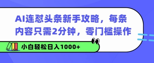 AI连怼头条新手攻略：每条内容只需2分钟，零门槛操作，小白轻松日入几张 - 163资源网-163资源网