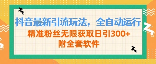 抖音最新引流玩法，全自动运行，精准粉丝无限获取日引300+附全套软件 - 163资源网-163资源网