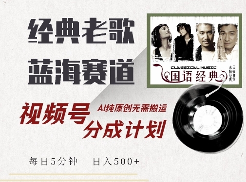 最新经典老歌赛道，视频号分成计划收益拿到手软，AI纯原创，无需搬运每天5分钟，日入500+ - 163资源网-163资源网