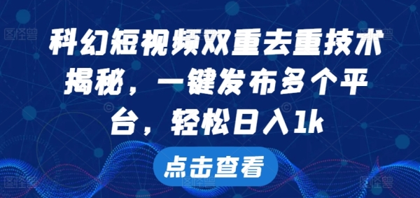 科幻短视频双重去重技术，一键发布多个平台，轻松日入1k【揭秘】 - 163资源网-163资源网